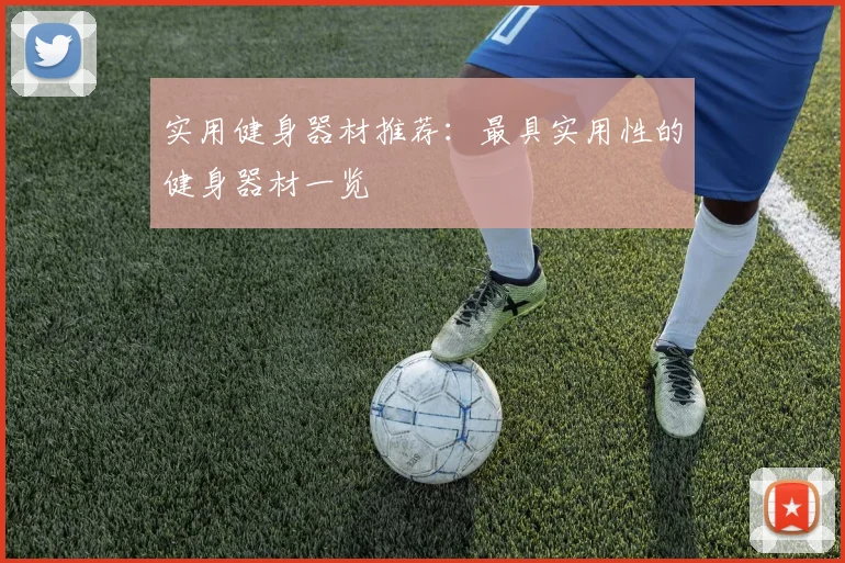 实用健身器材推荐:最具实用性的健身器材一览